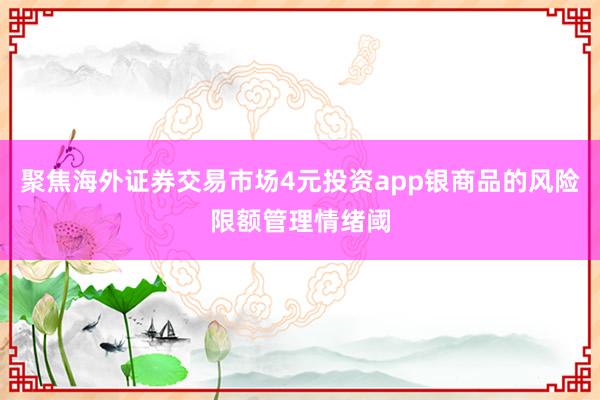 聚焦海外证券交易市场4元投资app银商品的风险限额管理情绪阈