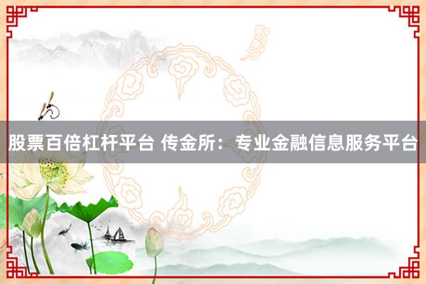 股票百倍杠杆平台 传金所：专业金融信息服务平台